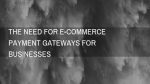 The Need for E-Commerce Payment Gateways for Businesses