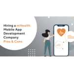 Hiring a mHealth Mobile App Development Company Pros& Cons
