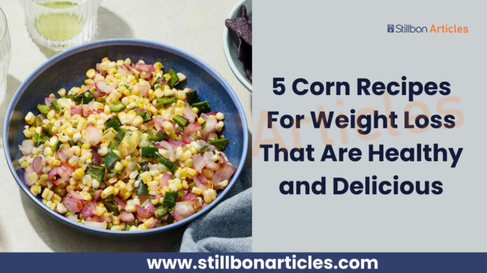 5 Corn Recipes For Weight Loss