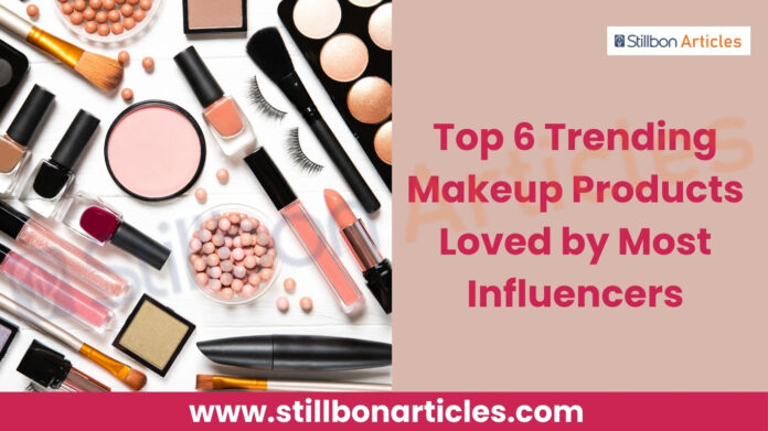 Top 6 Trending Makeup Products Loved by Most Influencers