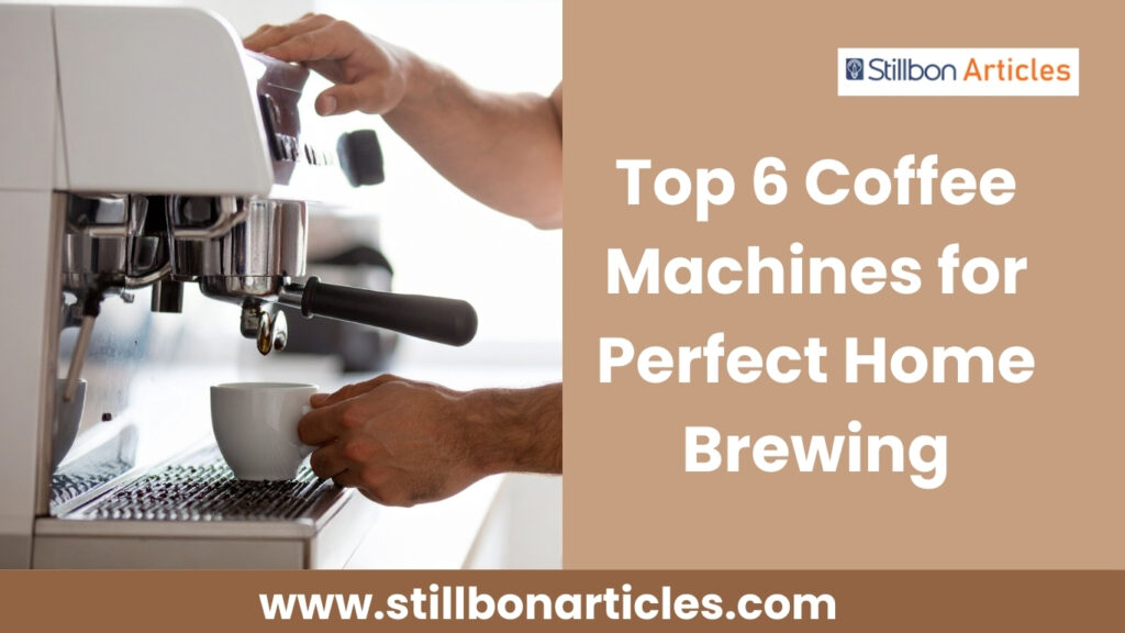 Top 6 Coffee Machines for Perfect Home
